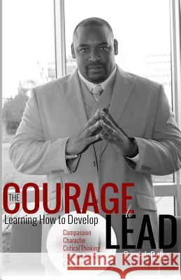 The Courage to Lead: Learning how to Develop the Five C's of Leadership Boles, Derrick 9780986443213 4jpress