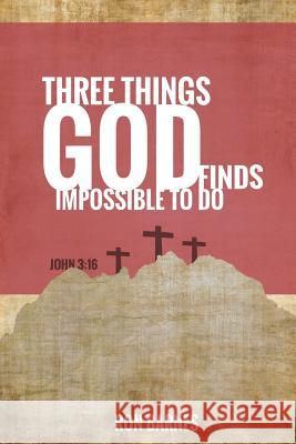 Three Things God Finds Impossible To Do Barnes, Ron 9780986444210 Southern California Seminary Press