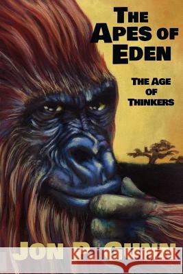 The Apes of Eden - The Age of Thinkers: The Age of Thinkers Jon P. Gunn Rick Lakin Sebastian Certik 9780986444913