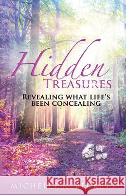 Hidden Treasures: Revealing What Life's Been Concealing Michelle Beckett 9780986448232