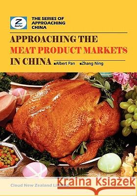 Approaching the Meat Product Markets in China: China Meat Products Market Overview Albert Pan Ning Zhang Zeefer Consulting 9780986467219 Cloud New Zealand Limited