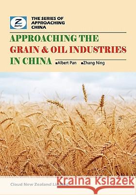 Approaching the Grain & Oil Industries in China: China Grain & Oil Market Overview Albert Pan Ning Zhang Zeefer Consulting 9780986467295