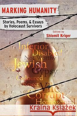 Marking Humanity: Stories, Poems, & Essays by Holocaust Survivors Shlomit Kriger 9780986477003 Soul Inscriptions Press