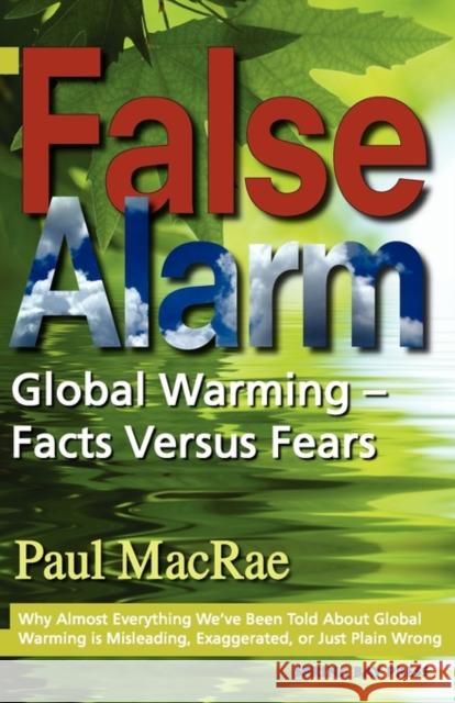 False Alarm: Global Warming Facts Versus Fears MacRae, Paul 9780986486203 Spring Bay Press
