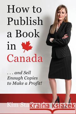 How to Publish a Book in Canada ... and Sell Enough Copies to Make a Profit! Kim Staflund   9780986486968 Kim S