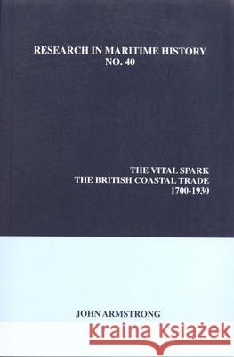 The Vital Spark: The British Coastal Trade, 1700-1930 John Armstrong 9780986497308 International Maritime Economic History Assoc