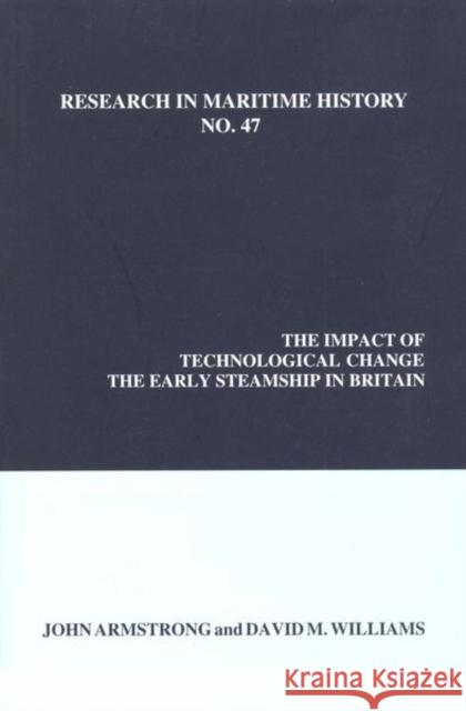 The Impact of Technological Change: The Early Steamship in Britain John Armstrong, David M. Williams 9780986497377 International Maritime Economic History Assoc