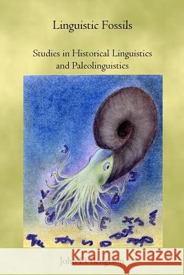 Linguistic Fossils: Studies in Historical Linguistics and Paleolinguistics John D. Bengtson 9780986510274 Theophania Publishing