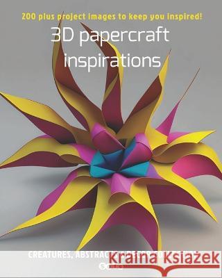 3D papercraft inspirations, Creatures, abstracts and decor collection: 200 plus project images to keep you inspired Sophie Marcoux   9780986520297 Sophie Marcoux