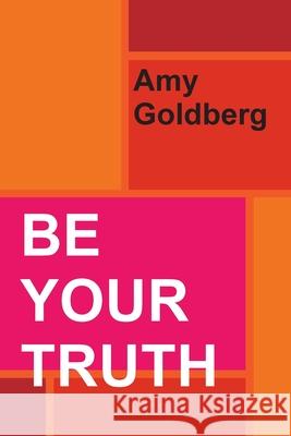 Be Your Truth Amy Goldberg 9780986520822 Amy Goldberg