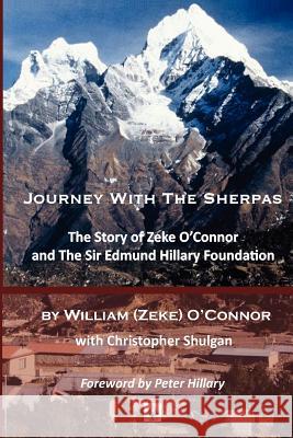 Journey with the Sherpas: The Story of Zeke O'Connor and the Sir Edmund Hillary Foundation William (Zeke) O'Connor Christopher Shulgan 9780986547348