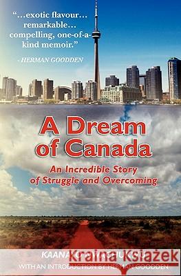 A Dream of Canada: An Incredible Story of Struggle and Overcoming Nwachukwu Kaanayo, Herman Goodden 9780986554001 CowrieShells AjPress