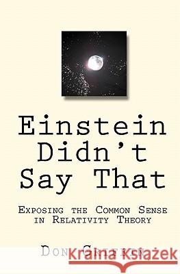 Einstein Didn't Say That: Exposing the Common Sense in Relativity Theory Don Griffin 9780986555206