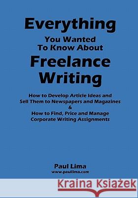 Everything You Wanted to Know about Freelance Writing Lima, Paul 9780986563096