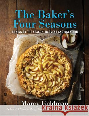 The Baker's Four Seasons: Baking by the Season, Harvest and Occasion Goldman, Marcy 9780986572494 Marcy Goldman+
