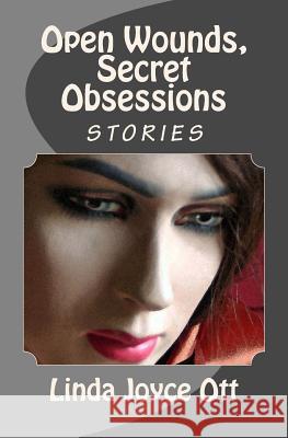 Open Wounds, Secret Obsessions Linda Joyce Ott 9780986583643