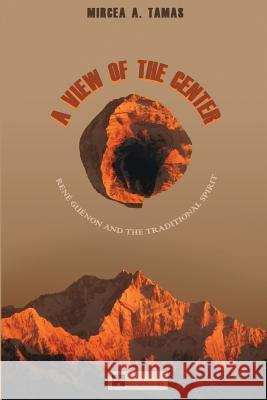 A View of the Center Mircea a. Tamas 9780986587252 Rose-Cross Books