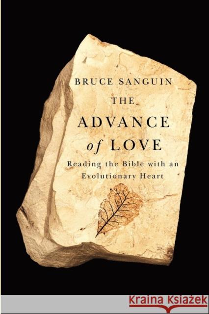 The Advance of Love: Reading the Bible with an Evolutionary Heart Bruce Sanguin 9780986592430 Evans and Sanguin