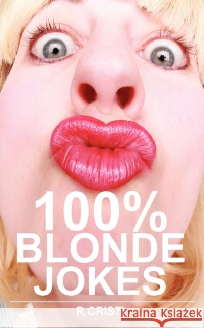 100% Blonde Jokes: The Best Dumb, Funny, Clean, Short and Long Blonde Jokes Book R. Cristi 9780986600418 Psylon Press