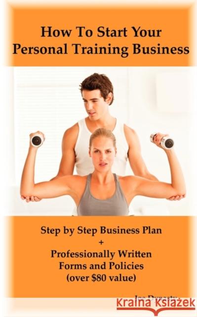 How to Start Your Personal Training Business: Step by Step Business Plan and Forms. Get a Fitness and Personal Training Certification and Become a Cer Dynasty, Joe 9780986600432 Psylon Press