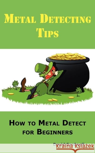 Metal Detecting Tips: How to Metal Detect for Beginners. Learn How to Find the Best Metal Detector for Coin Shooting, Relic Hunting, Gold Pr Cardwell, David 9780986642623 Psylon Press