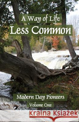 A Way of Life Less Common: Modern Day Pioneers Christine Marie Dixon 9780986646034 Cottage Country Press