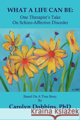 What a Life Can Be: One Therapist's Take on Schizo-Affective Disorder. Dobbins, Carolyn 9780986652226 Bridgeross Communications