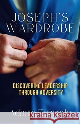 Joseph's Wardrobe: Resilience in the Face of Adversity - A Story of Triumph Adauto Rezende 9780986688973 Rezende, Adauto