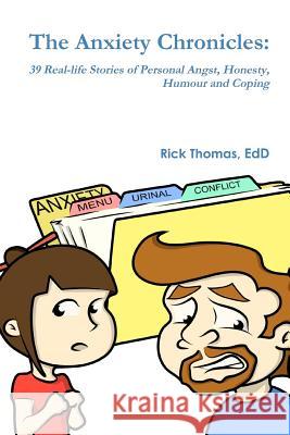 The Anxiety Chronicles: 39 Real-life Stories of Personal Angst, Honesty, Humour and Coping Thomas, Rick 9780986742002 Ambient Consulting, Inc.