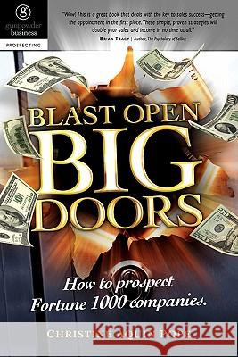 Blast Open Big Doors: How to Prospect Fortune 1000 Companies. Mrs Christine Aqui 9780986744808 Gunpowder Business
