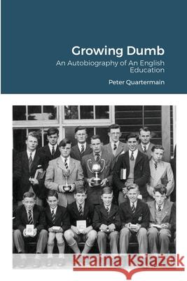 Growing Dumb: An Autobiography of An English Education Peter Quartermain 9780986759550