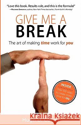 Give Me a Break: The Art of Making Time Work for You Hugh D. Culver 9780986765605 Marathon Communications