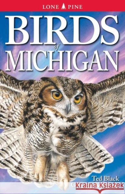 Birds of Michigan Ted Black Gregory Kennedy Ted Nordhagen 9780986786280 Lone Pine International