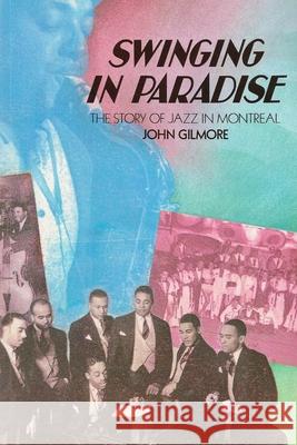 Swinging in Paradise: The Story of Jazz in Montreal Dr John Gilmore 9780986786600