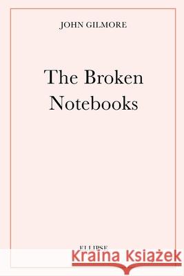 The Broken Notebooks Dr John Gilmore 9780986786624