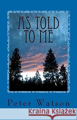 As Told To Me: My Connection to the Spirit Realm through the Ultimate Chat Line Watson, Peter W. 9780986795800