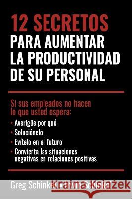 12 Secretos para aumentar la productividad de su personal Greg Schinkel Irwin Schinkel  9780986829031 Unique Training & Development Inc.