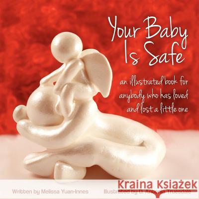 Your Baby Is Safe: A Book for Anybody Who Has Loved and Lost a Little One Melissa Yuan-Inne D. Antonia Truesdale 9780986835605 Olo Books