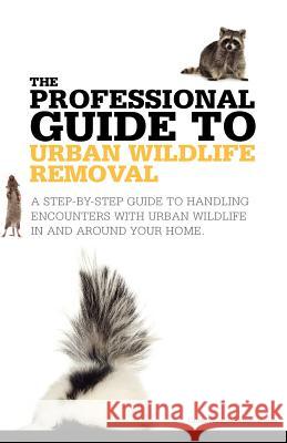 The Professional Guide to Urban Wildlife Removal David Lee Vyse 9780986855207 David Vyse