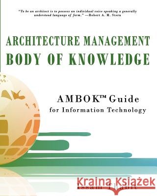 Architecture Management Body of Knowledge: AMBOK(TM) Guide for Information Technology Thabit, Issam 9780986862601