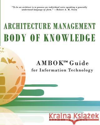 Architecture Management Body of Knowledge: AMBOK(TM) Guide for Information Technology Thabit, Issam 9780986862601 Architecture Management Institute