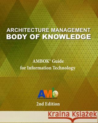 Architecture Management Body of Knowledge: AMBOK(R) Guide for Information Technology (2nd Edition) It Architecture Management Institute Inc 9780986862618