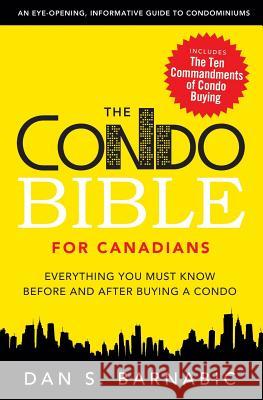 The Condo Bible for Canadians: Everything You Must Know Before and After Buying a Condo Barnabic, Dan S. 9780986865107 Neon-Publishing Corp