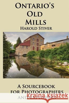 Ontario's Old Mills MR Harold Stiver 9780986867019 Harold Stiver