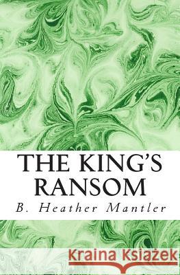 The King's Ransom B. Heather Mantler 9780986875908 Mantler Publishing