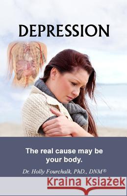 Depression: The real cause may be your body. Fourchalk Phd, Holly 9780986877599 Summer Bay Press