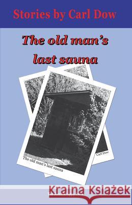 The Old Man's Last Sauna Carl Dow 9780986881725