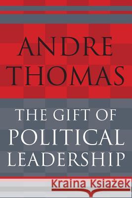 The Gift of Political Leadership MR Andre Thomas 9780986887833