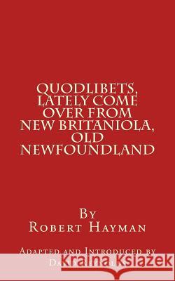 Quodlibets, Lately Come Over from New Britaniola, Old Newfoundland Robert Hayman David Reynolds David Reynolds 9780986902727