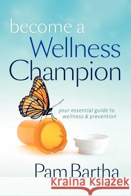 Become a Wellness Champion Pam M. Bartha 9780986926709 Wellness Publishing International